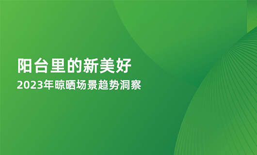 《陽臺(tái)里的新美好—2023年晾曬場景趨勢(shì)洞察》